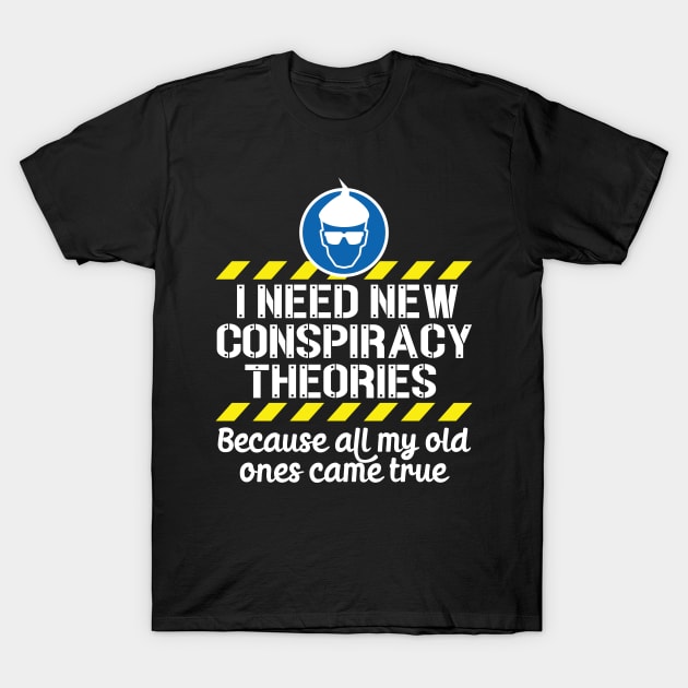 I Need New Conspiracy Theories Because All My Old Ones Came True v1 T-Shirt by RobiMerch